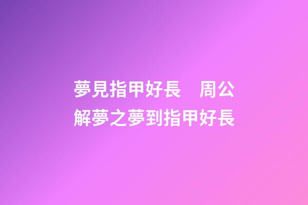 夢見指甲好長　周公解夢之夢到指甲好長